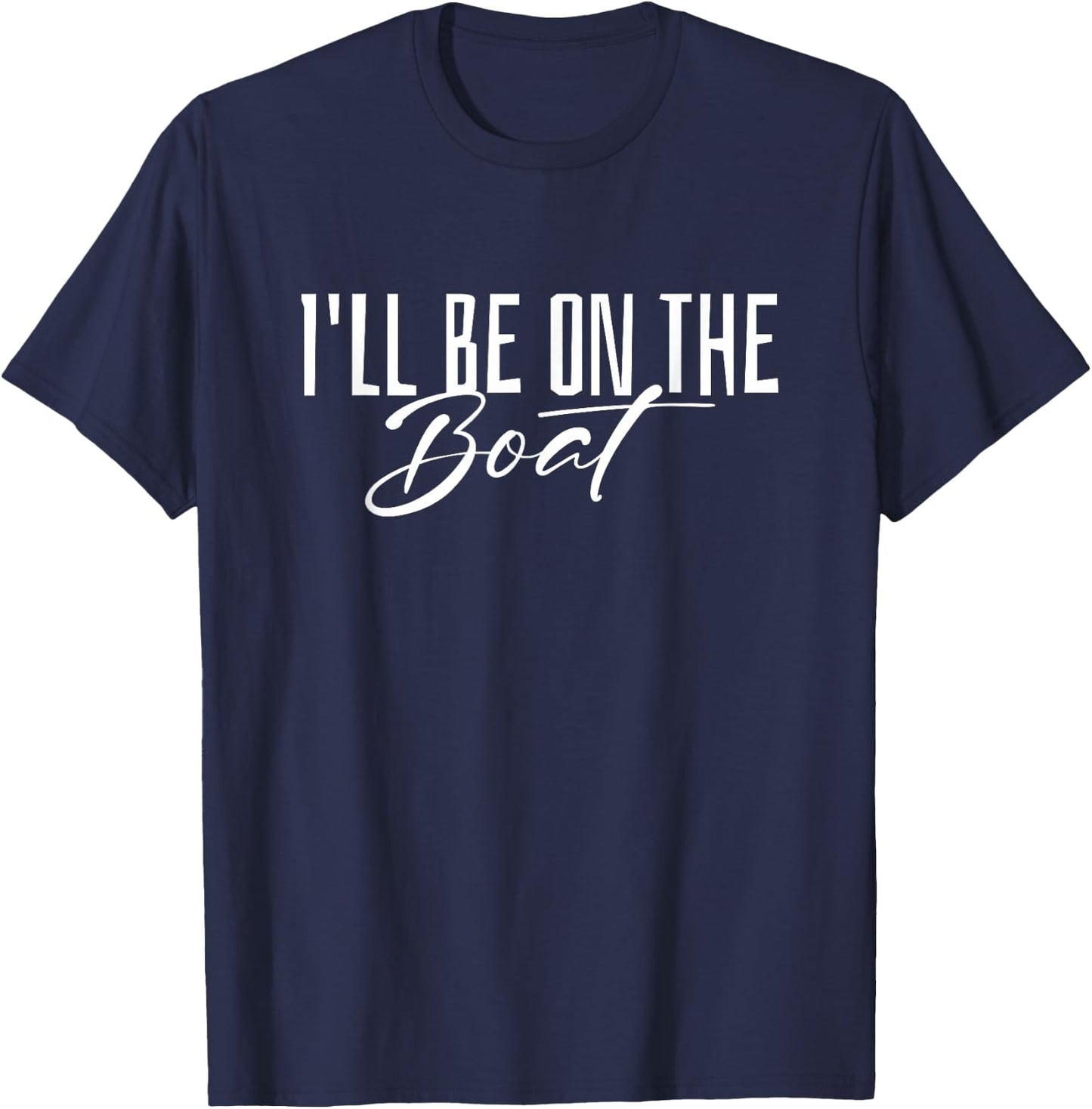 I'll Be On The Boat - Distressed Funny Boating Lover T-Shirt - T-Shirt | Navy