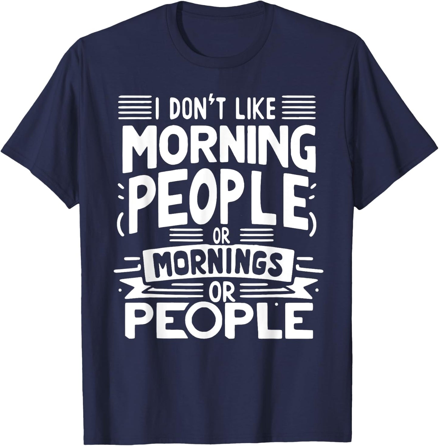 I Don't Like Morning People Or Mornings Or People T-Shirt - T-Shirt | Navy
