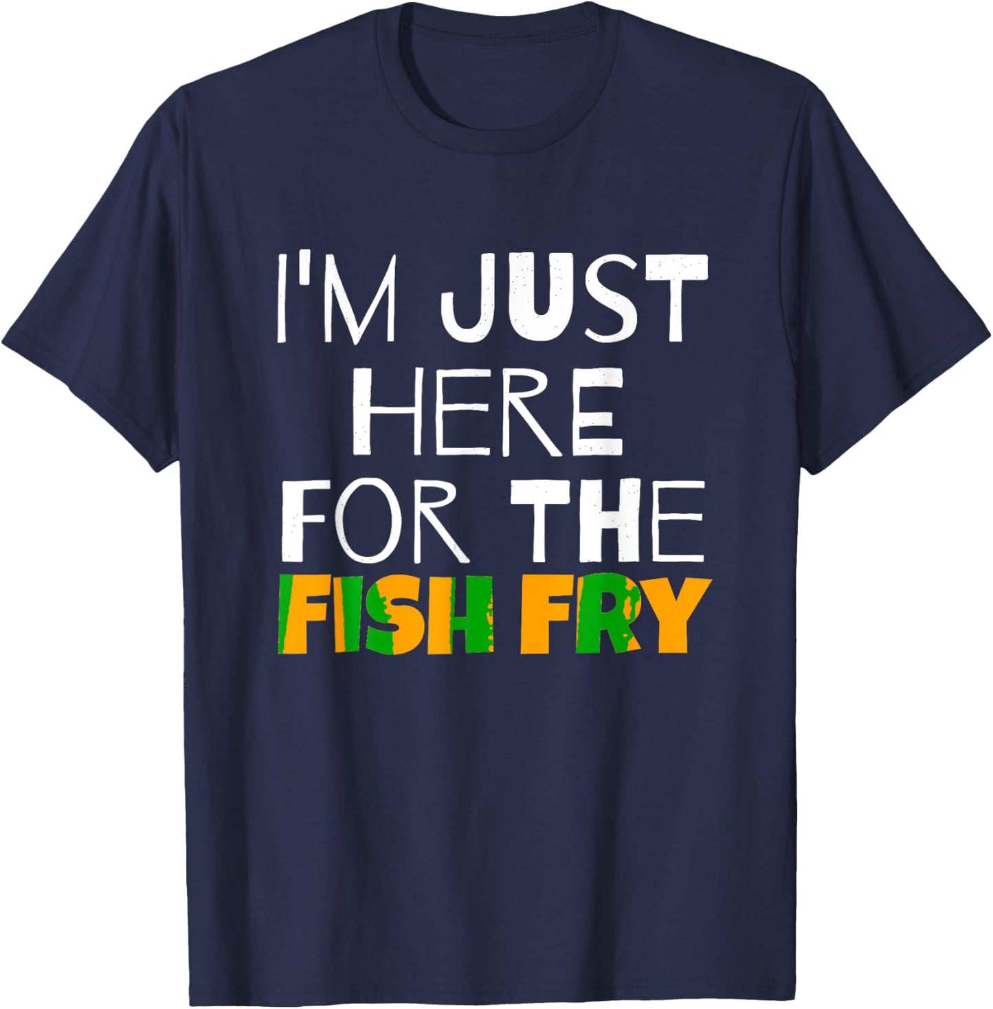 I M Just Here For He Fish Fry Funny T-Shirt - T-Shirt | Navy