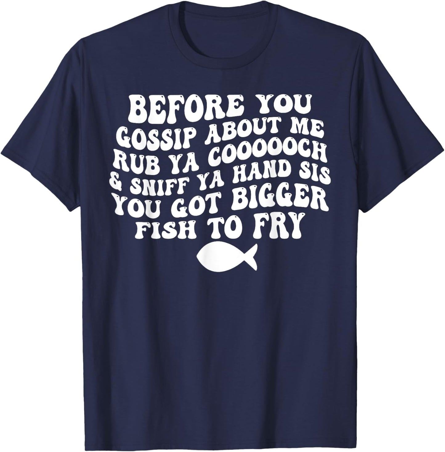 Before You Gossip About Me Rub Ya Coooooch Sniff Your Hand T-Shirt - T-Shirt | Navy