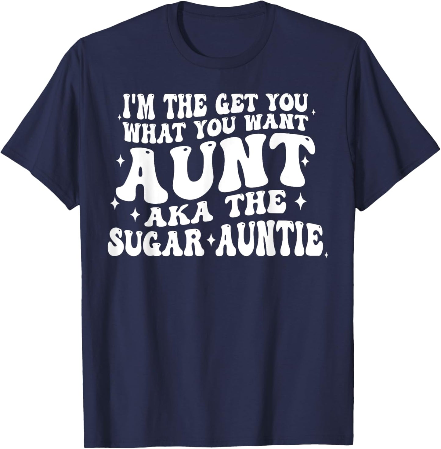 I'm The Get You What You Want Aunt Aka The Sugar Auntie T-Shirt - T-Shirt | Navy