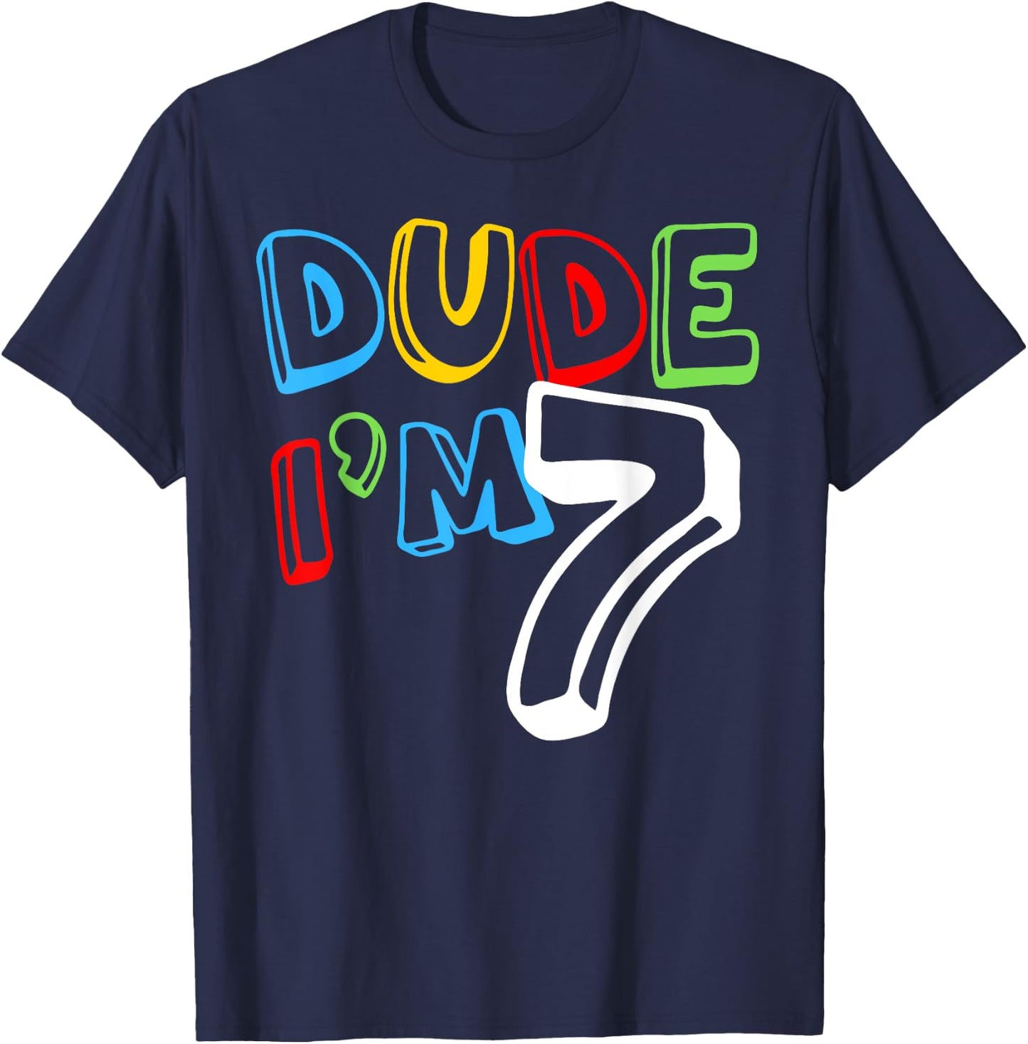 Dude I'm 7 Year Old It's My 7th Birthday Kid Happy Playful T-Shirt - T-Shirt | Navy