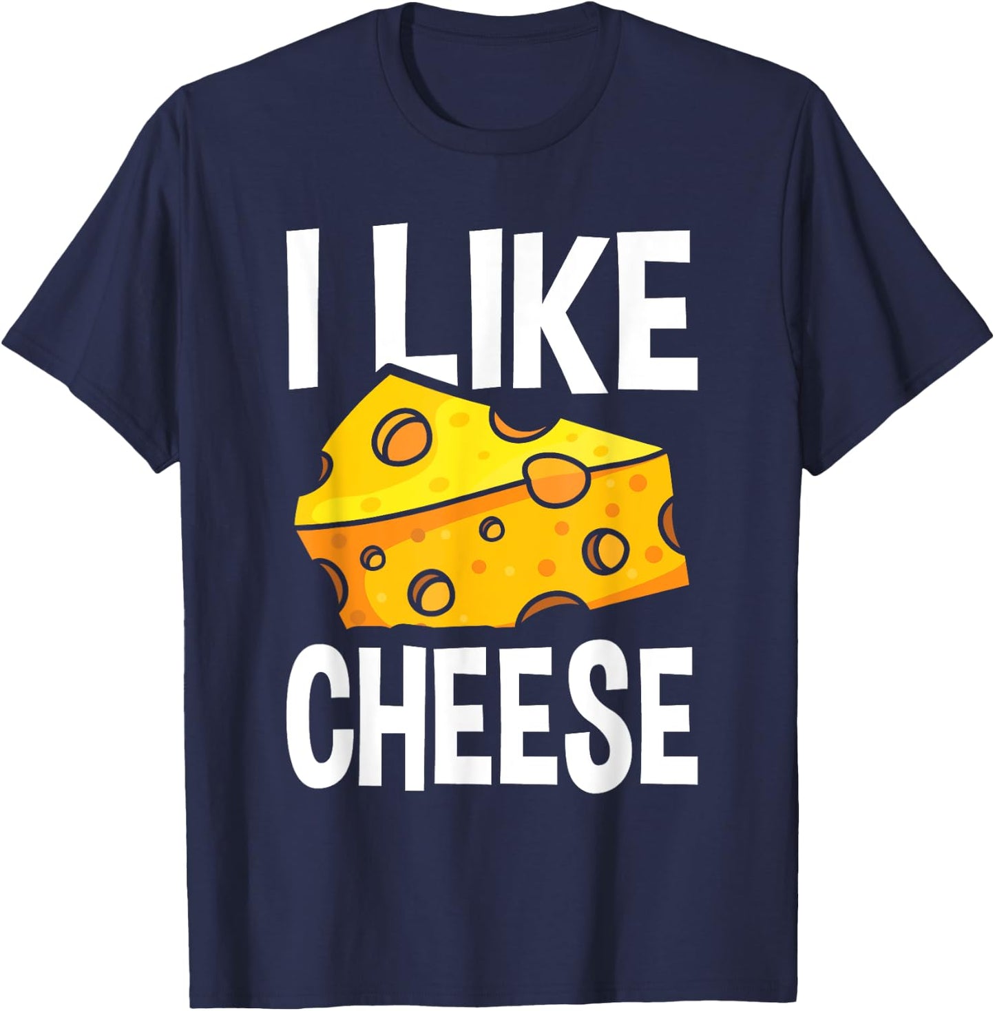 I Like Cheese - with Funny Fun Sayings T-Shirt - T-Shirt | Navy