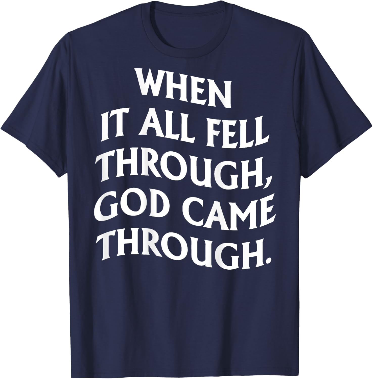 When It All Fell Through God Came Through (on back) T-Shirt - T-Shirt | Navy