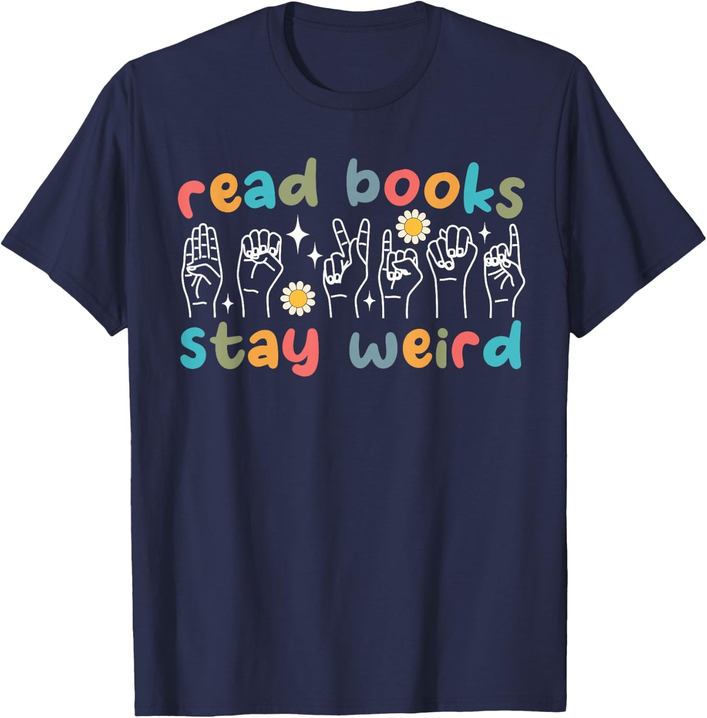 Read Books Stay Weird Sign Language ASL Teacher Book Lover T-Shirt - T-Shirt | Navy