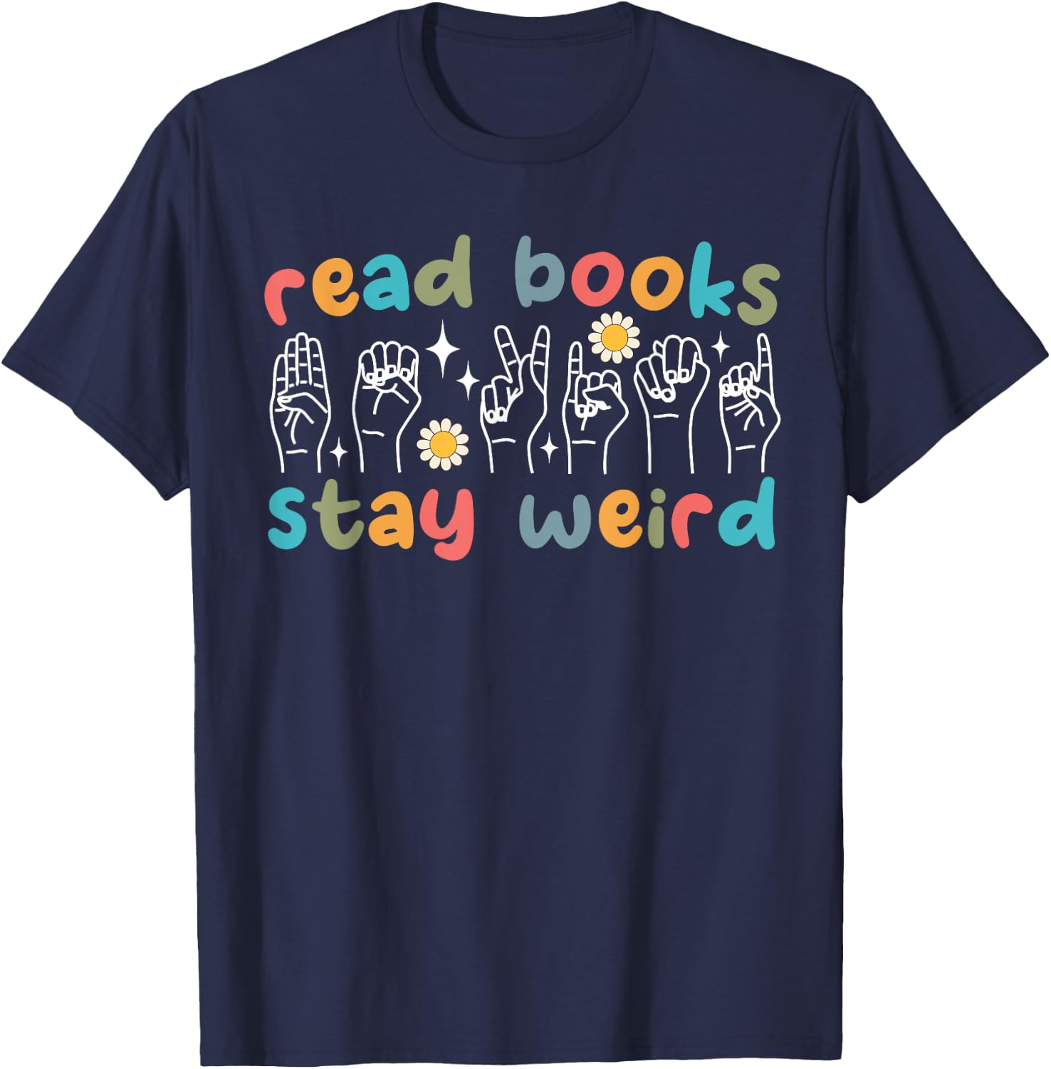 Read Books Stay Weird Sign Language ASL Teacher Book Lover T-Shirt - T-Shirt | Navy