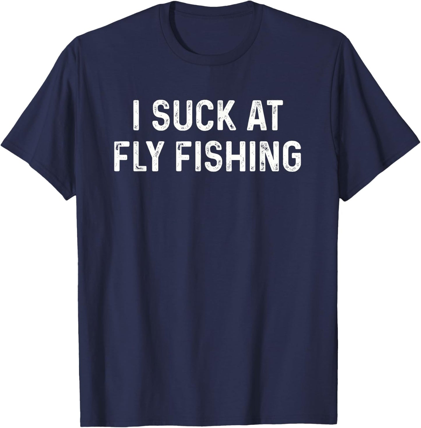 Funny Fly Fisherman Men Women Kids I Suck at Fly Fishing T-Shirt - T-Shirt | Navy
