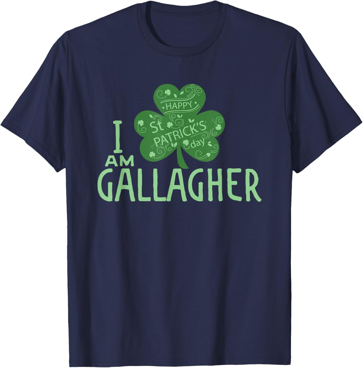 I Am Gallagher T Shirt St Patrick's Day Irish Paddy Shirt T-Shirt - T-Shirt | Navy