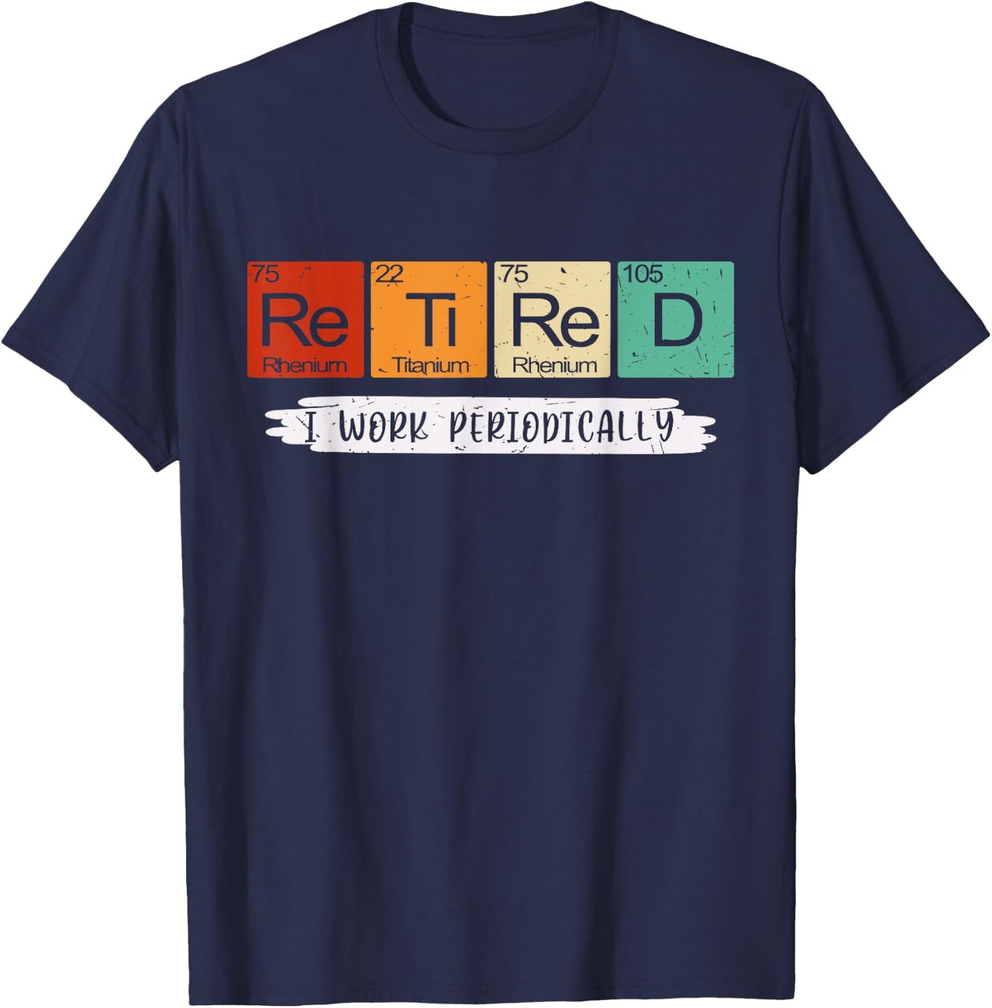 I Work Periodically Retired Chemistry Teacher Retirement T-Shirt - T-Shirt | Navy