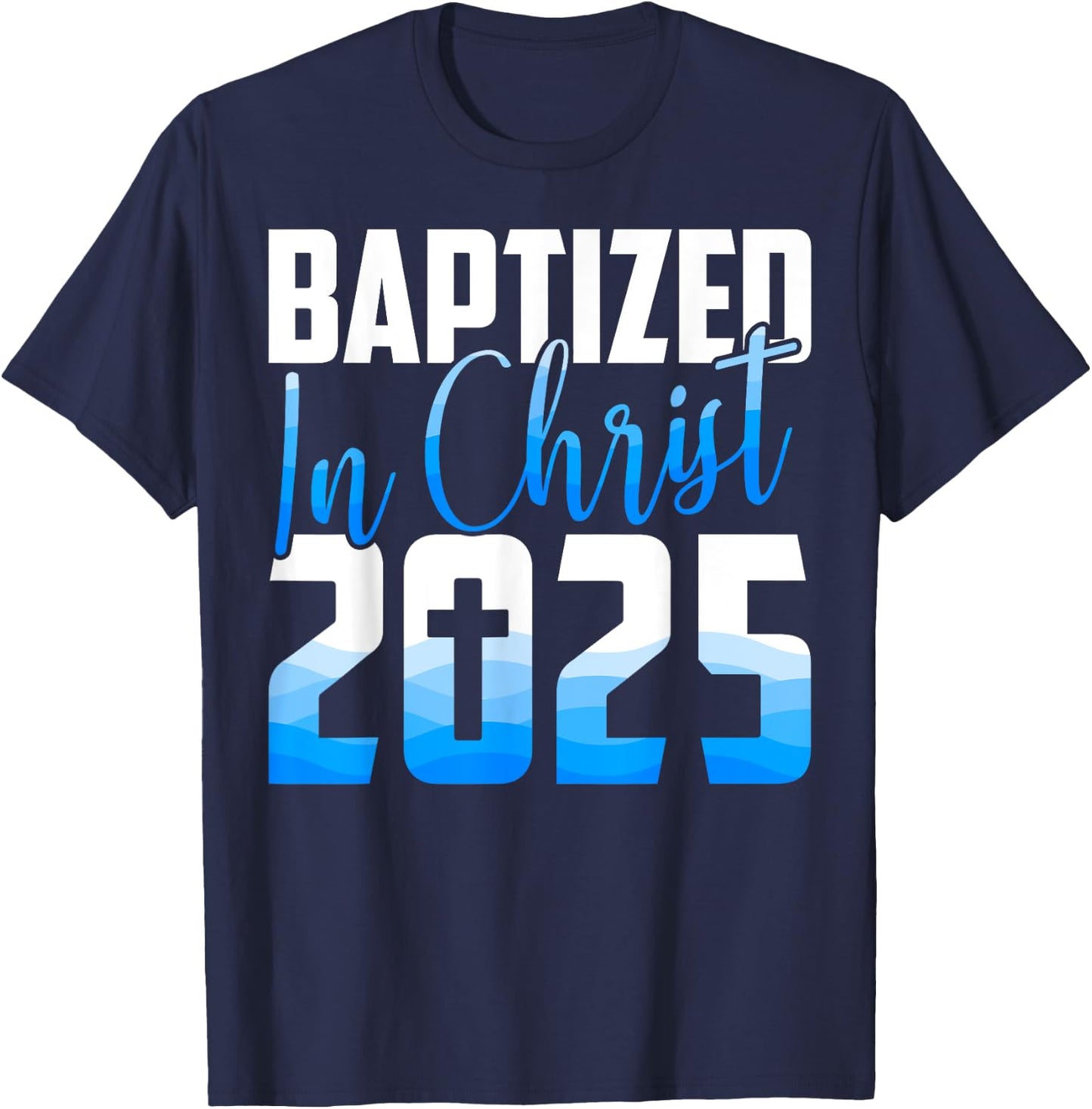 Baptized 2025 Christian Water Baptism Church Group Christ T-Shirt - T-Shirt | Navy