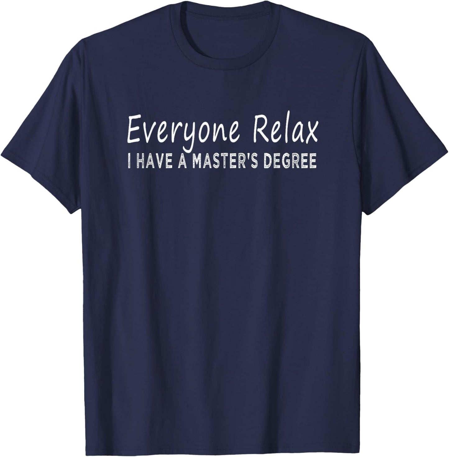 Everyone relax i have a master's degree Snarky T-Shirt - T-Shirt | Navy