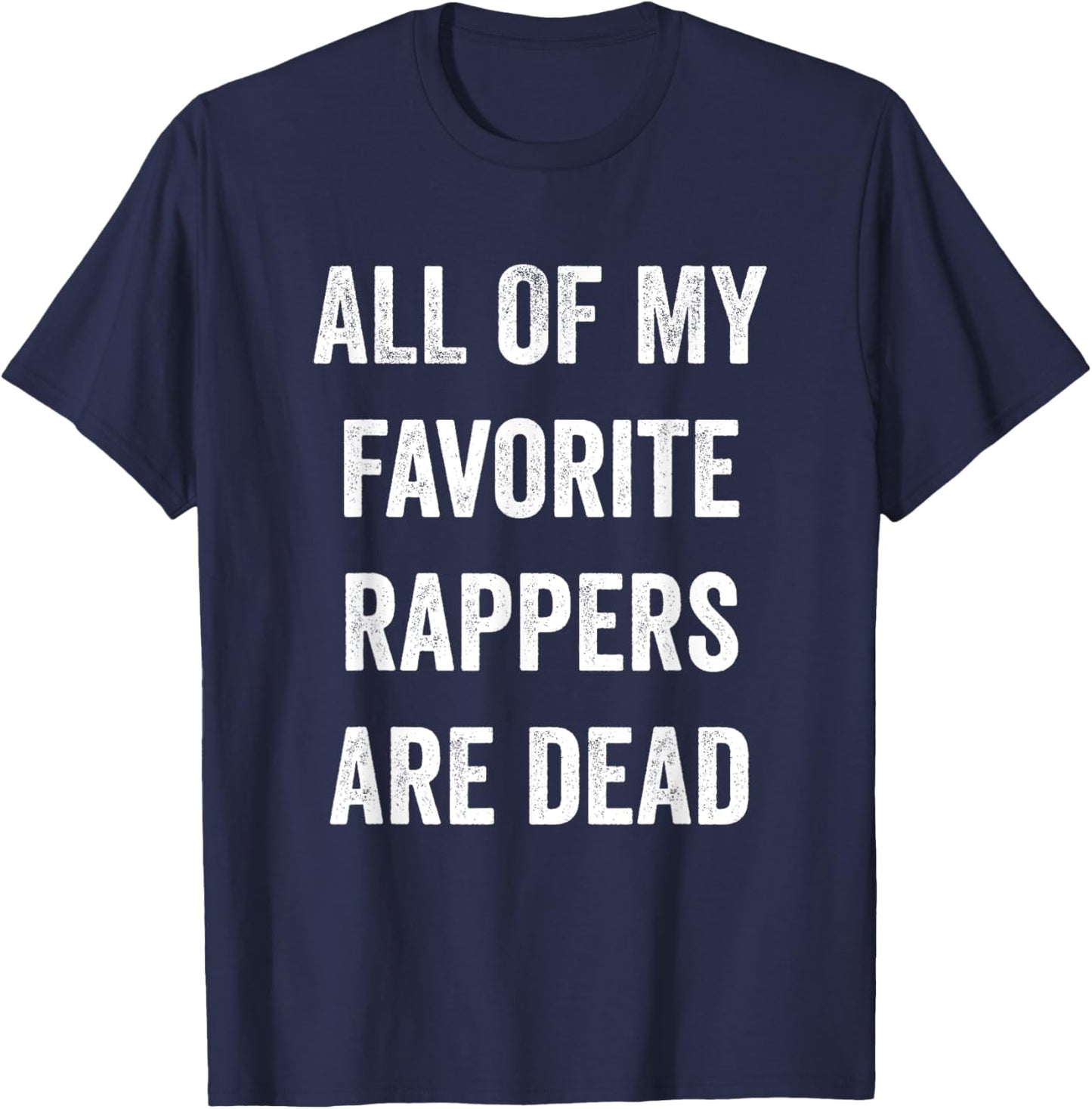 All Of My Rappers Are Dead Funny T-Shirt - T-Shirt | Navy