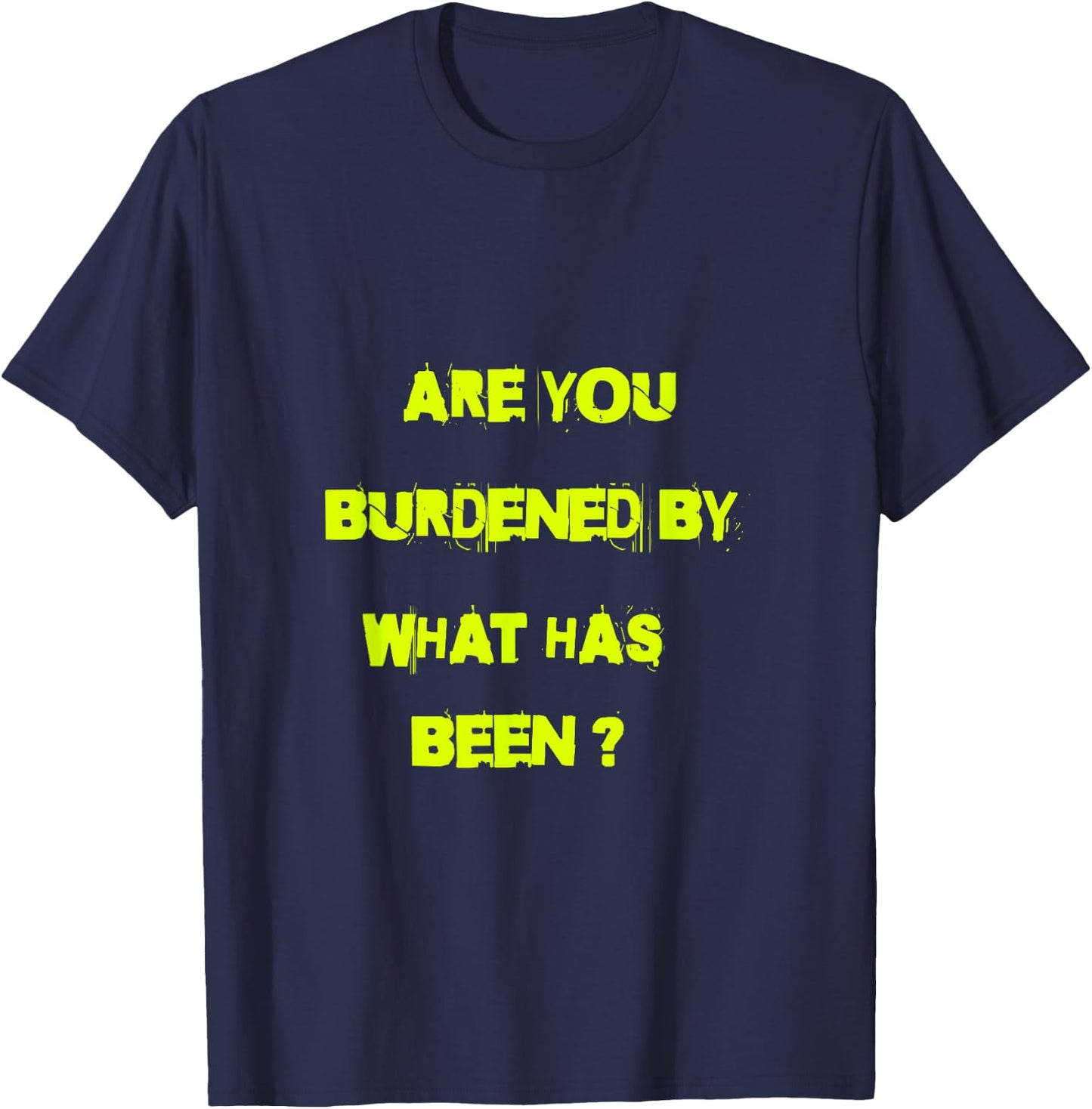 Are you burdened by what has been? T-Shirt - T-Shirt | Navy