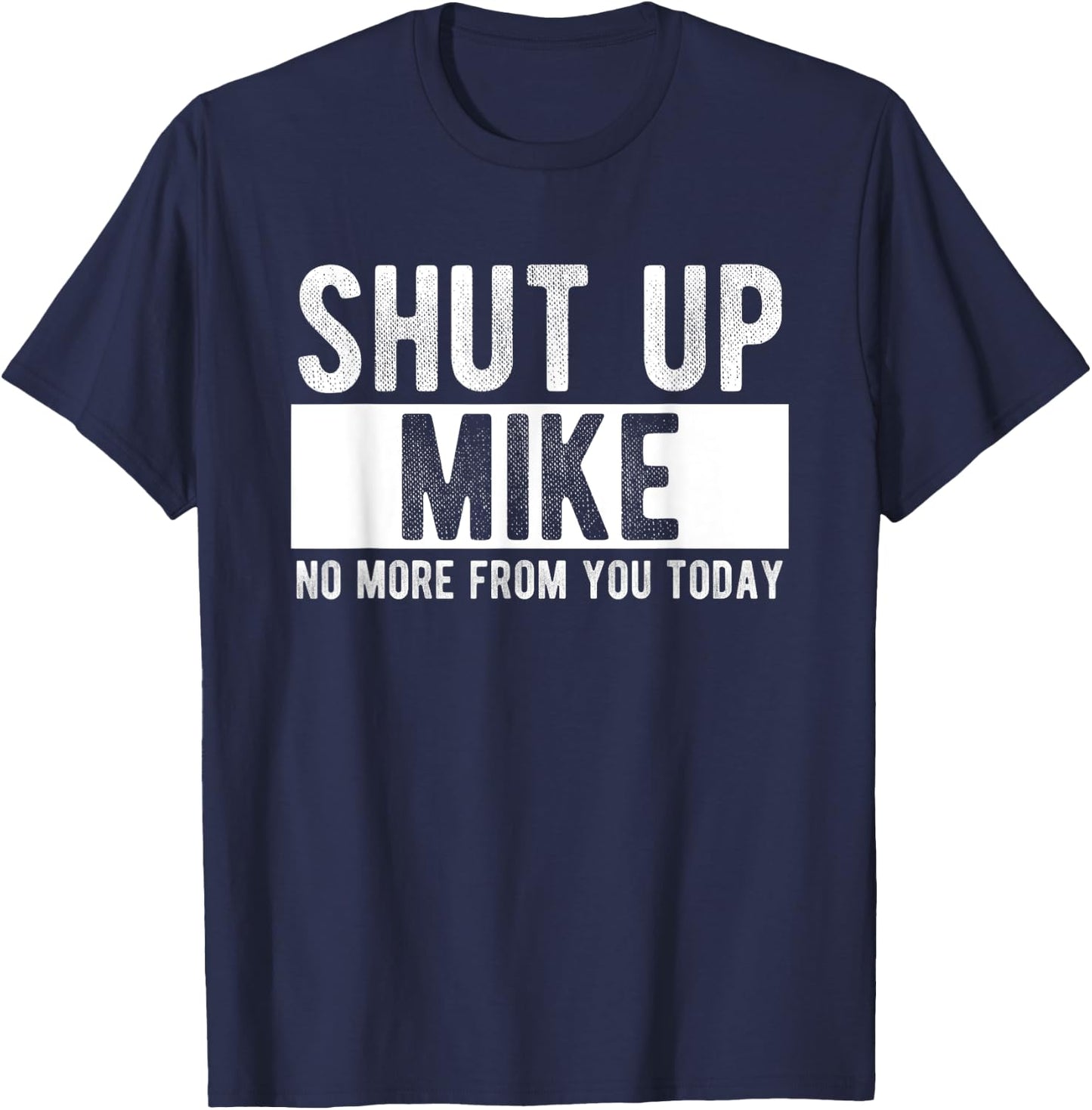 Shut Up Mike No More From You Today Funny Mike Name T-Shirt - T-Shirt | Navy