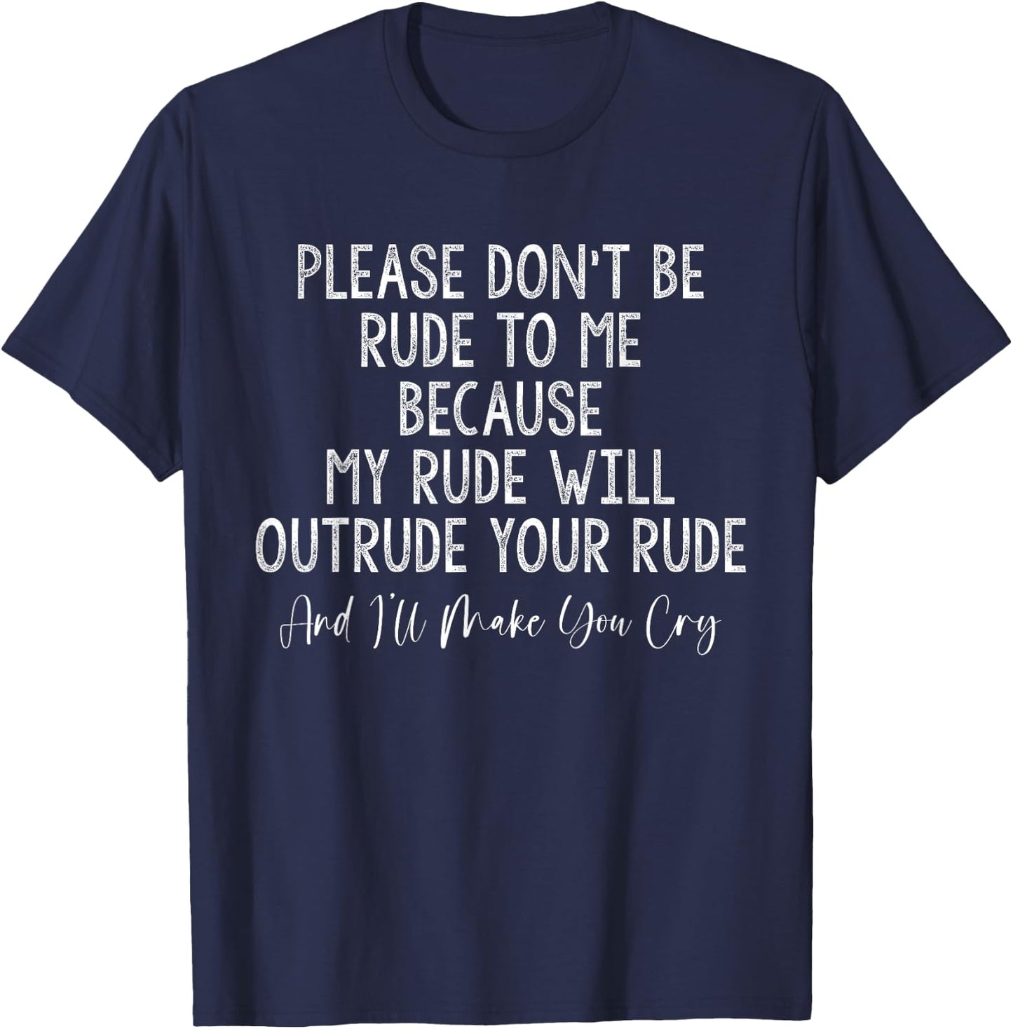 Please Don't Be Rude To Me Because I'll Make You Cry T-Shirt - T-Shirt | Navy