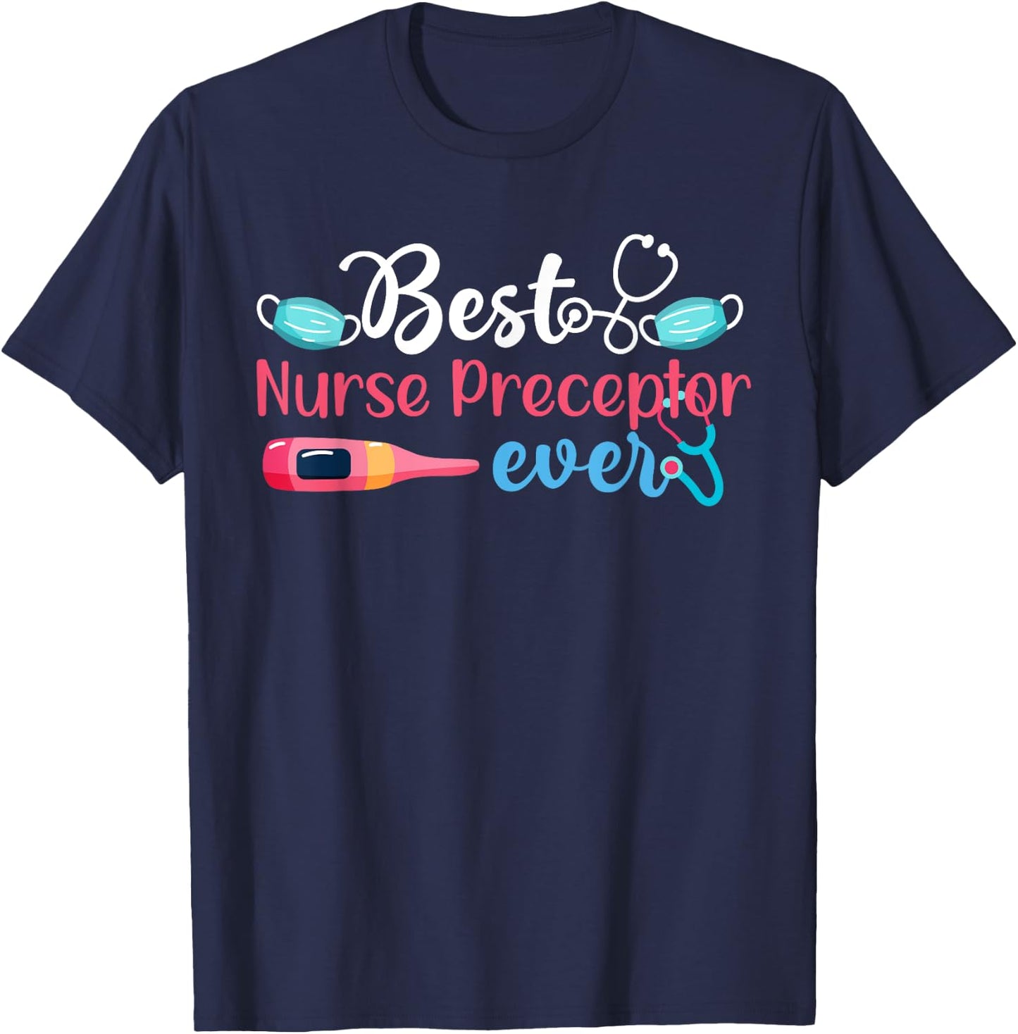 Best Nurse Preceptor Ever Nursing Preceptor Nurse Preceptors T-Shirt - T-Shirt | Navy