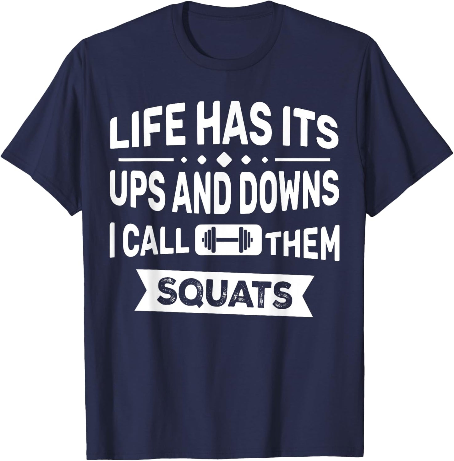 Life Has Its Ups And Downs I Call Them Squats Funny Gym T-Shirt - T-Shirt | Navy