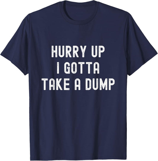 Hurry Up I Gotta Take a Dump Funny Poop Adult Humor Meme T-Shirt - T-Shirt | Navy