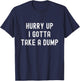 Hurry Up I Gotta Take a Dump Funny Poop Adult Humor Meme T-Shirt - T-Shirt | Navy