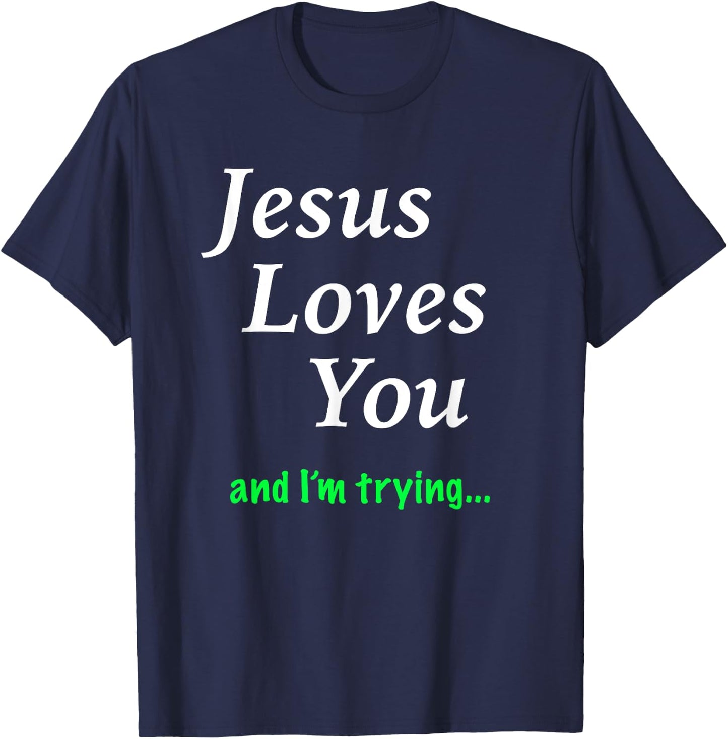 Jesus Loves You & I'm Trying T-Shirt - T-Shirt | Navy