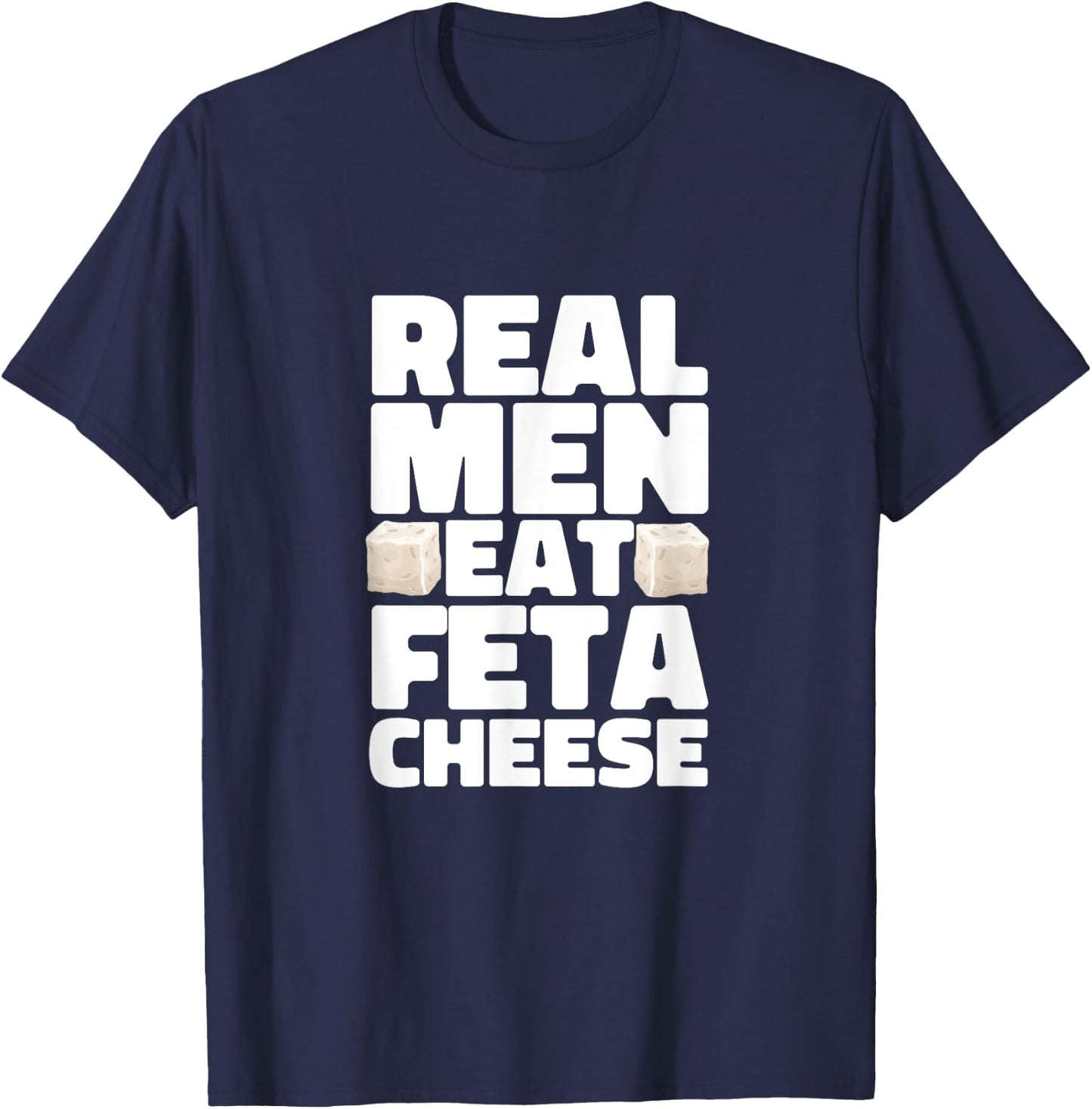 Real Men Eat Feta Cheese Milk Soft Cheese Greek Cheese T-Shirt - T-Shirt | Navy