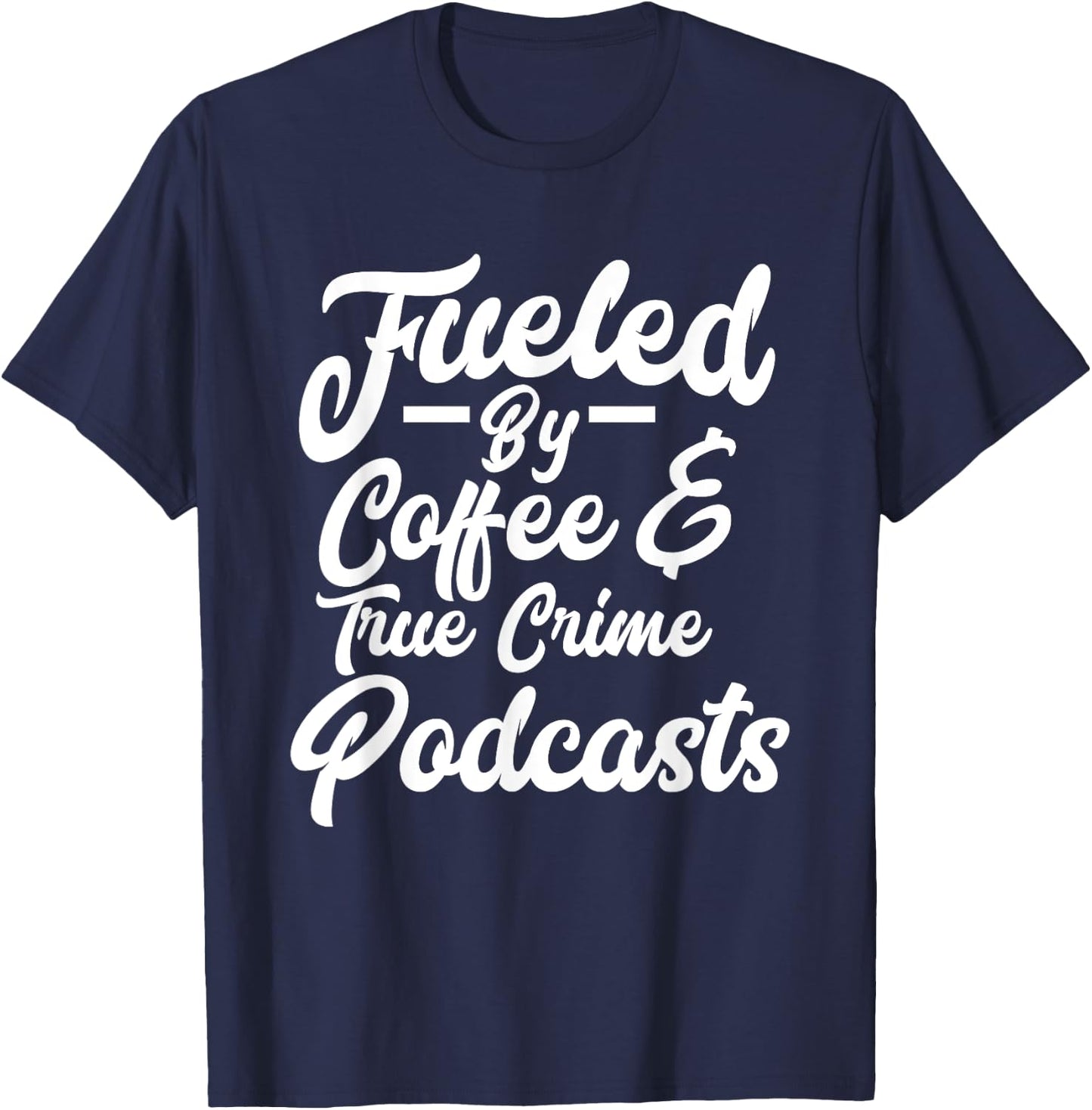 Funny Fueled By Coffee & True Crime Podcasts Junkie T-Shirt - T-Shirt | Navy