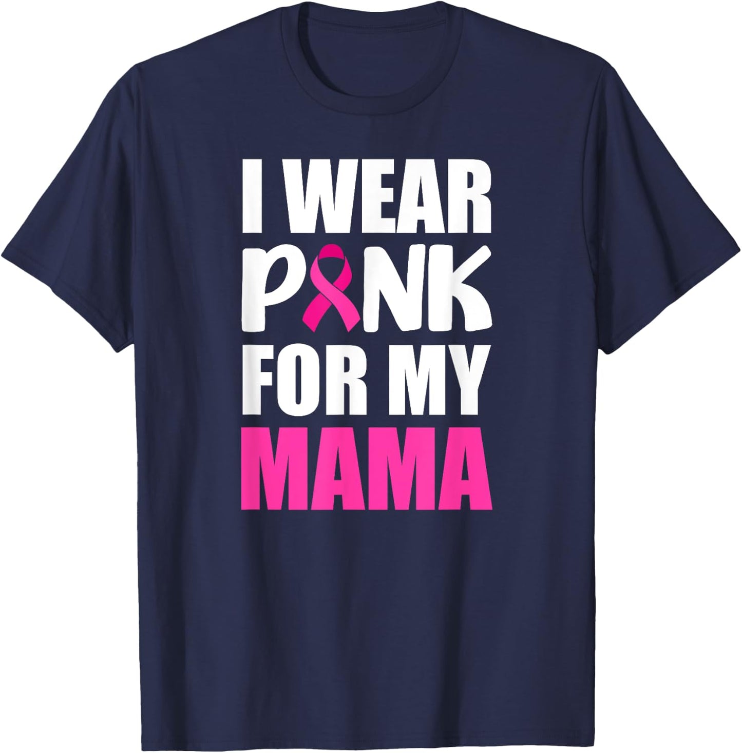 I Wear Pink For My Mama Pink Ribbon Breast Cancer Awareness T-Shirt - T-Shirt | Navy