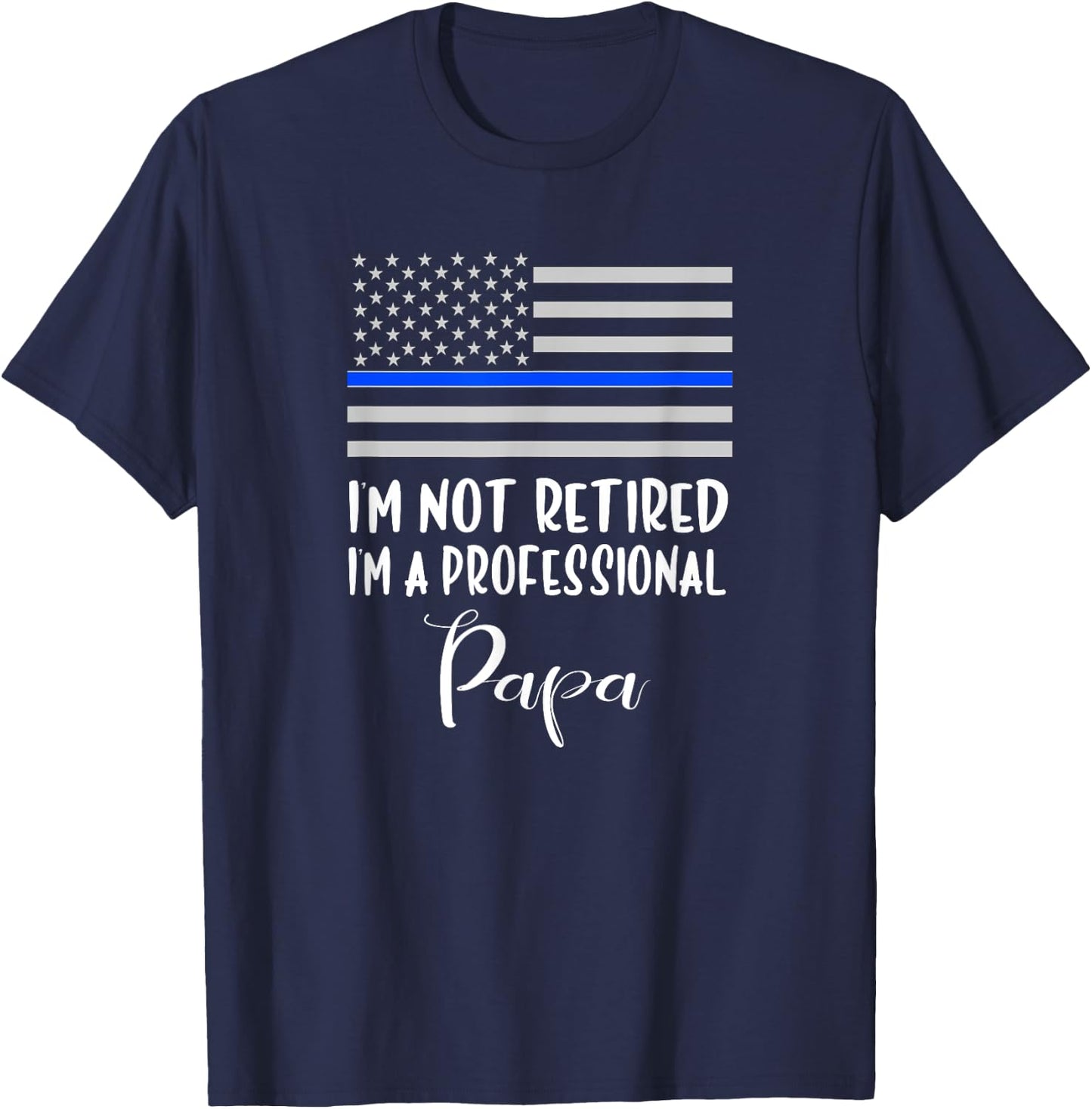 I'm Not Retired, Professional Papa, Thin Blue Line Police T-Shirt - T-Shirt | Navy