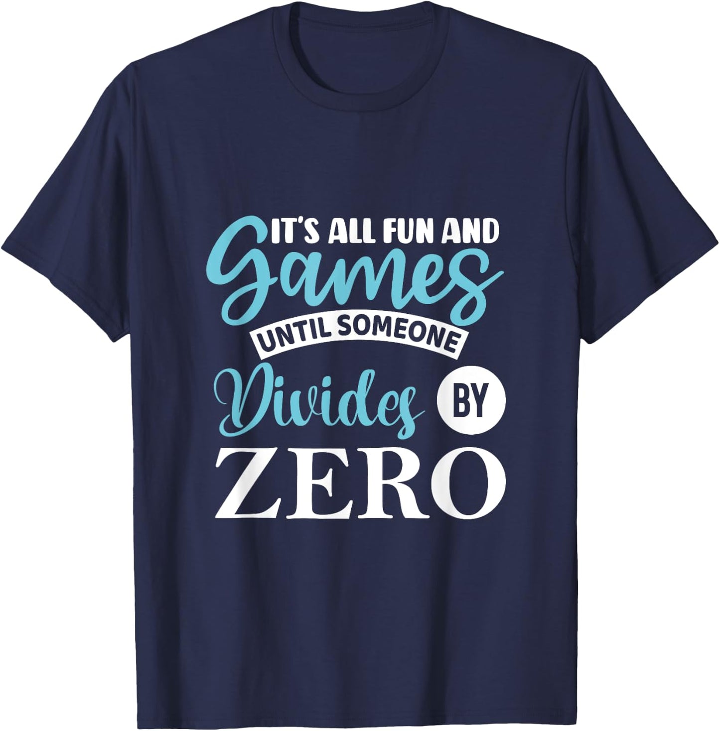 It's all fun and game until someone divides by zero T-Shirt - T-Shirt | Navy