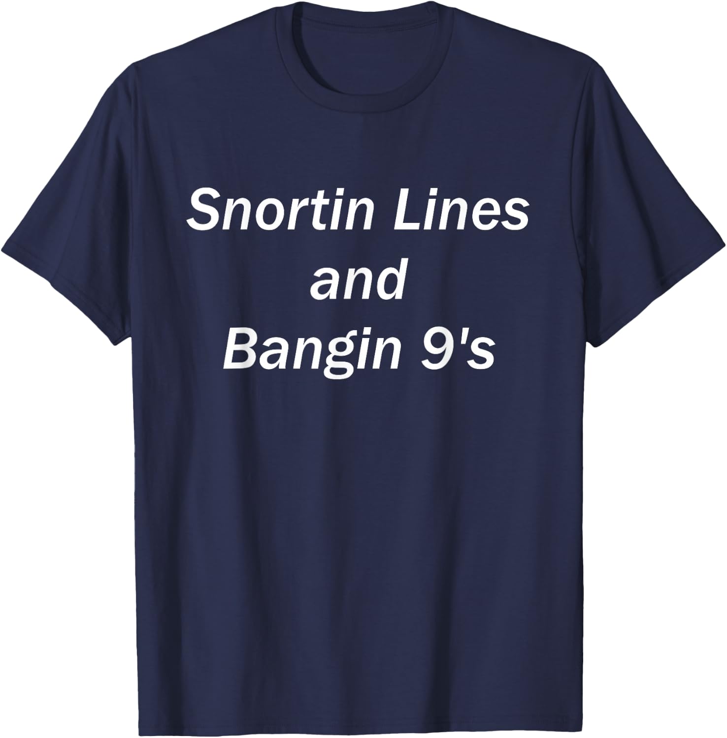 Snortin' Lines and Bangin' 9's T-Shirt - T-Shirt | Navy