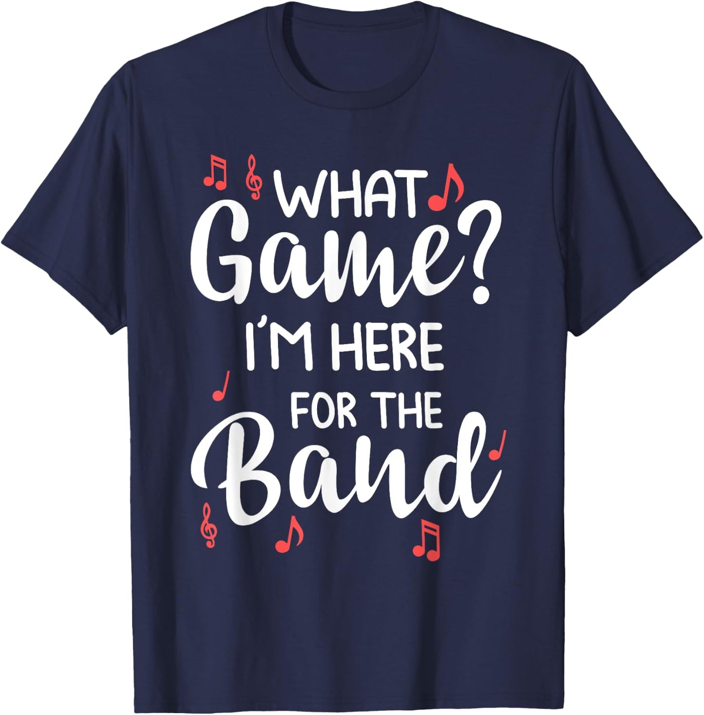 What Game? I'm Here For The Band Marching Band Gift T-Shirt - T-Shirt | Navy