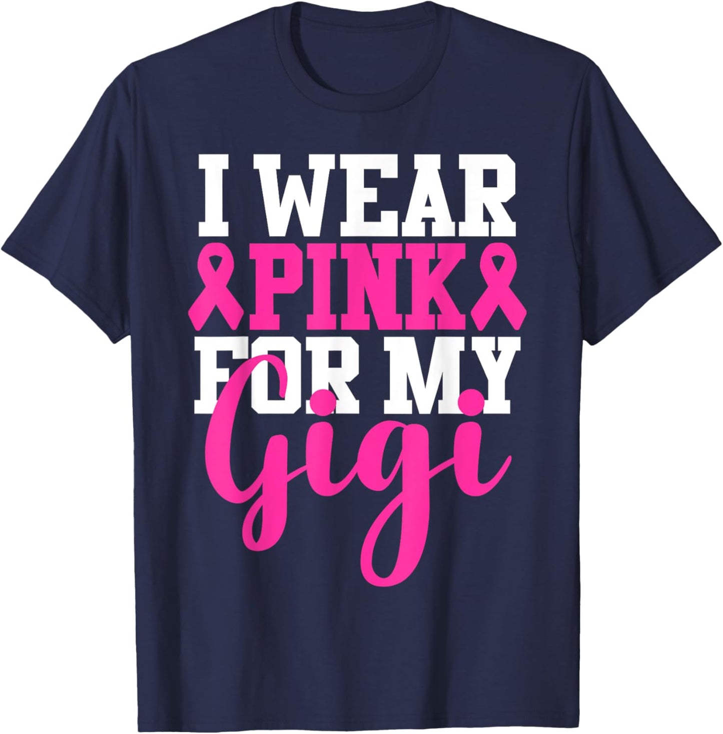 I Wear Pink For My Gigi Breast Cancer Awareness T-Shirt - T-Shirt | Navy