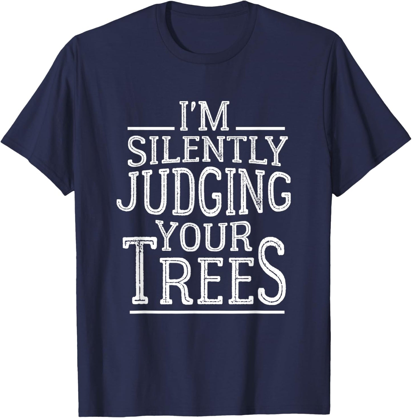 I'm Silently Judging your Trees Funny Tree Climber Arborist T-Shirt - T-Shirt | Navy
