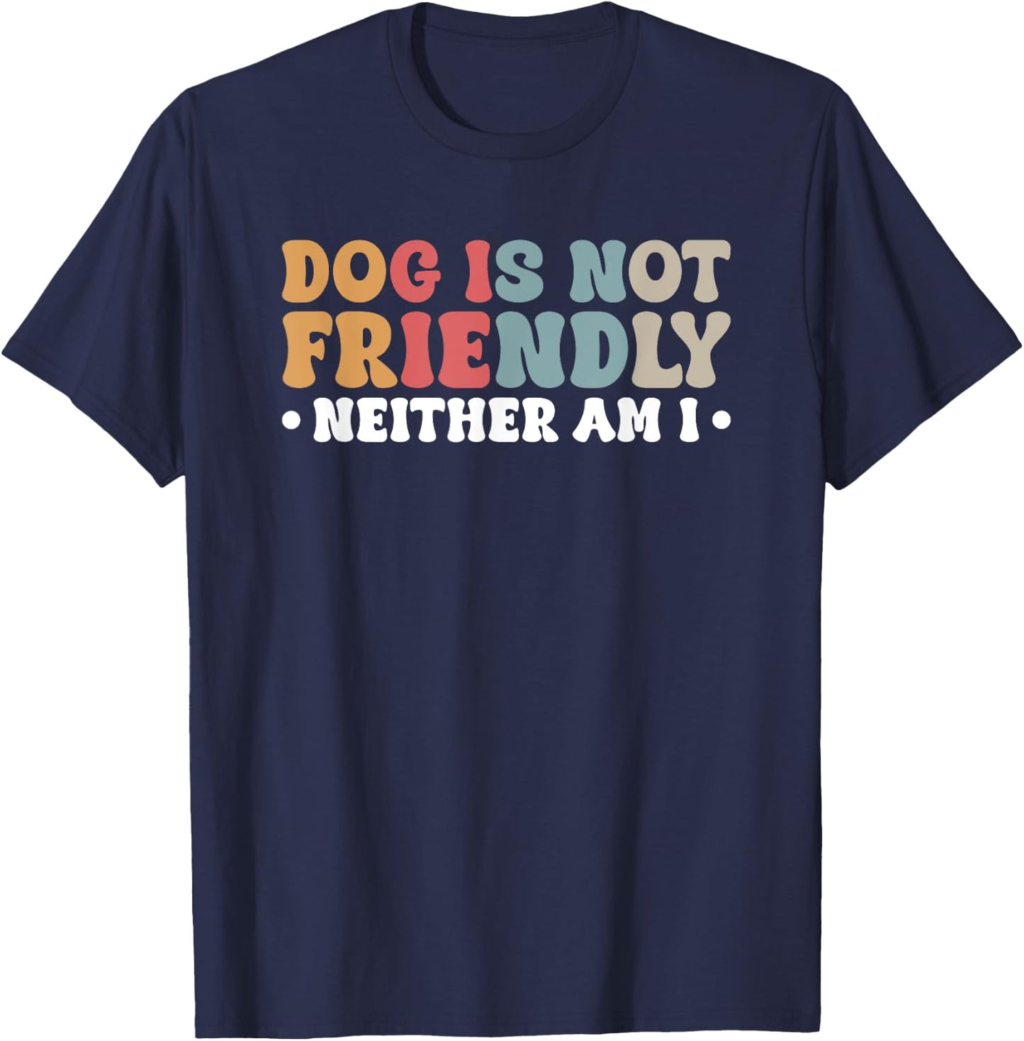 Dog Is Not Friendly Neither Am I Men Women T-Shirt - T-Shirt | Navy