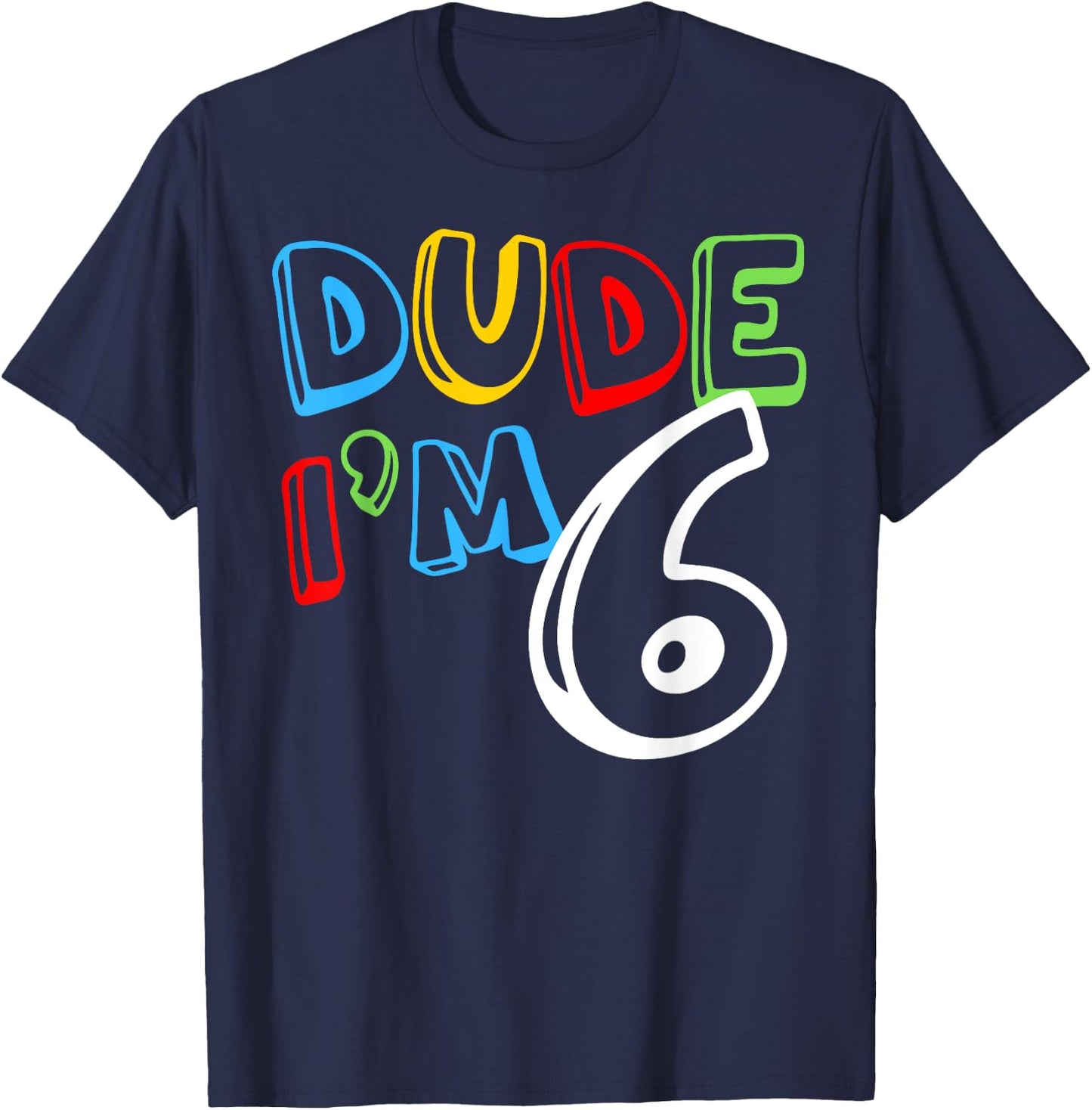 Dude I'm 6 Year Old It's My 6th Birthday Kid Happy Playful T-Shirt - T-Shirt | Navy