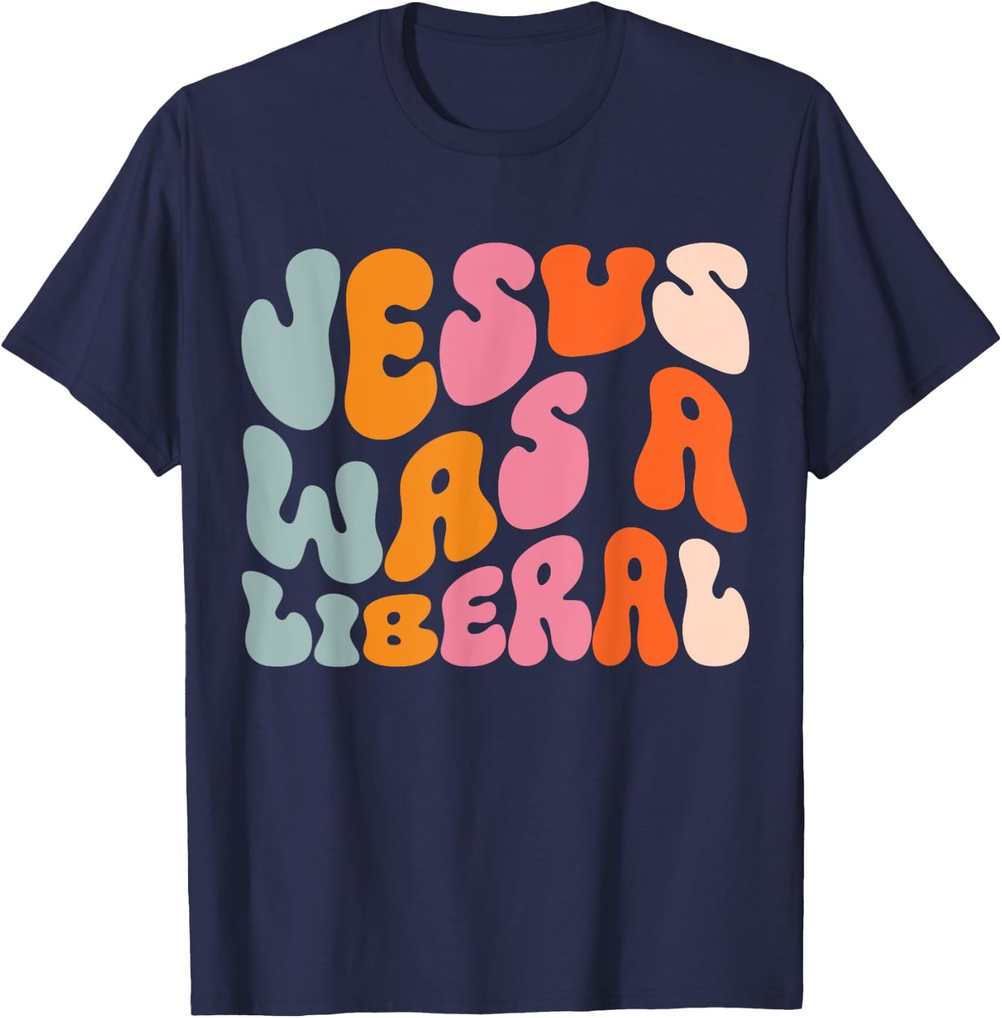 Jesus Was A Liberal T-Shirt - T-Shirt | Navy