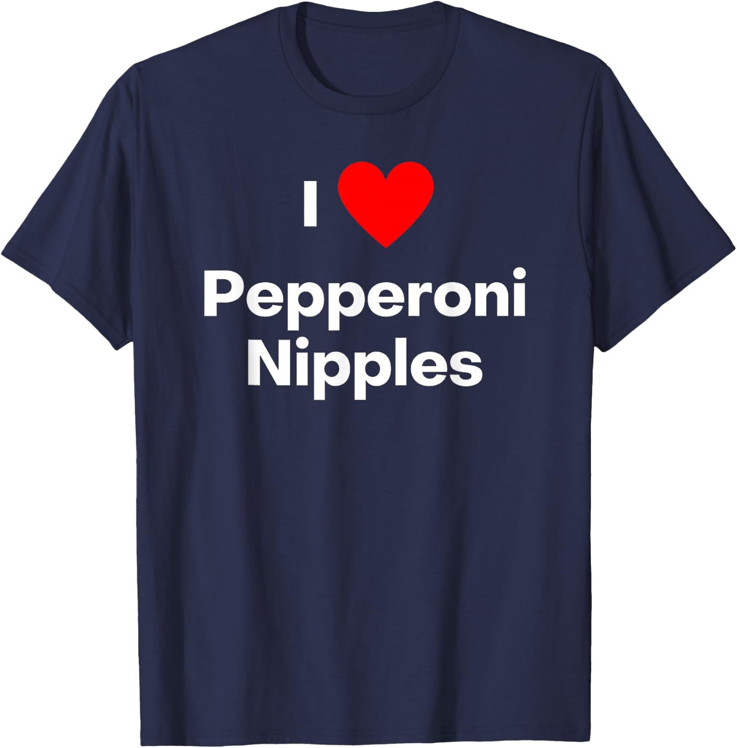 I love Pepperoni Nipples T-Shirt - T-Shirt | Navy