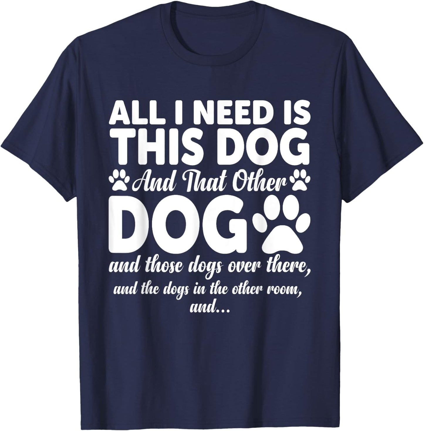 All I Need Is This Dog and That Other Dogs Funny Dog Lovers Women Girls Kids T-Shirt - T-Shirt | Navy