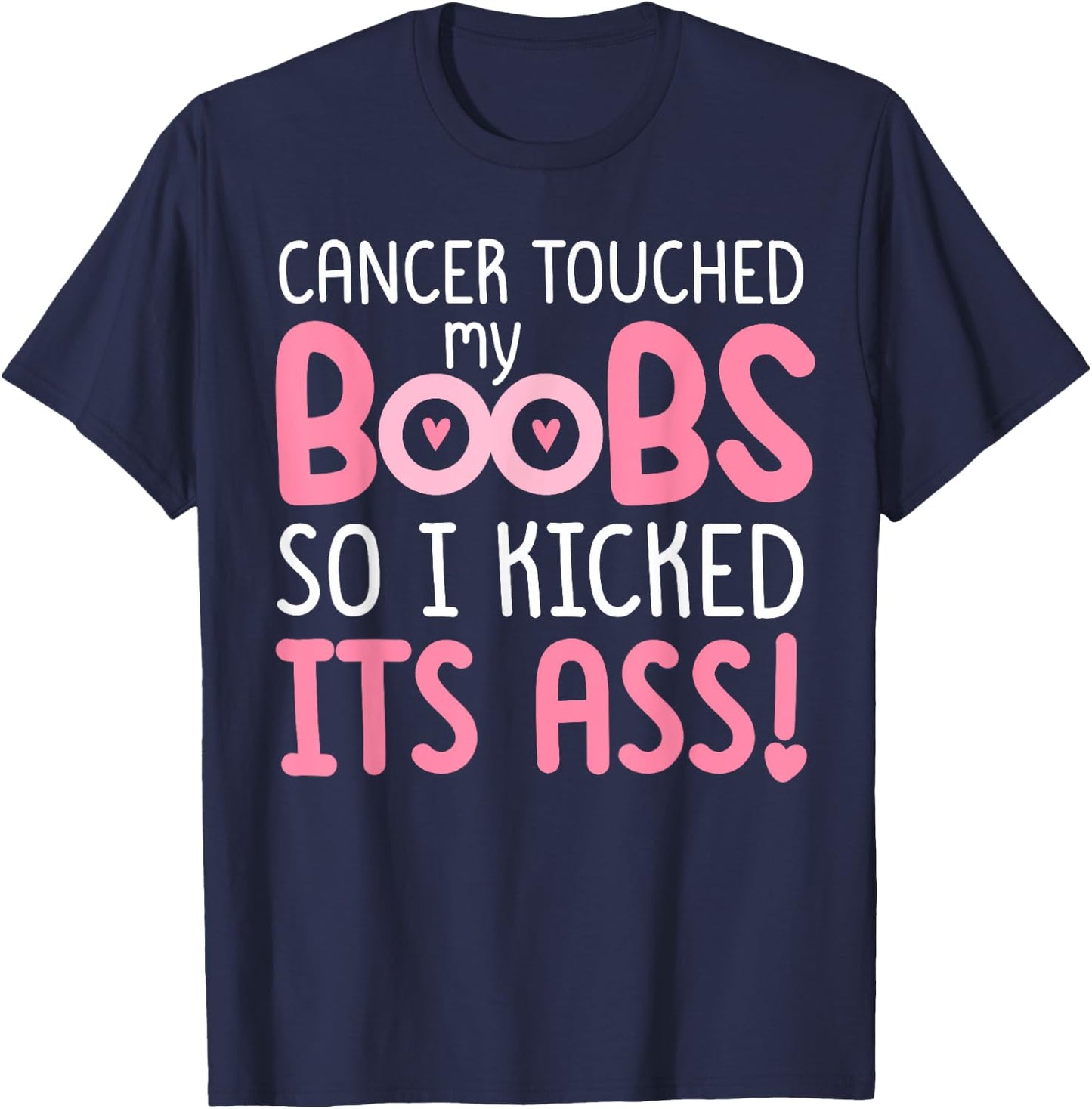 Pink Cancer Touched My Boob So I Kicked Its Ass T-Shirt - T-Shirt | Navy
