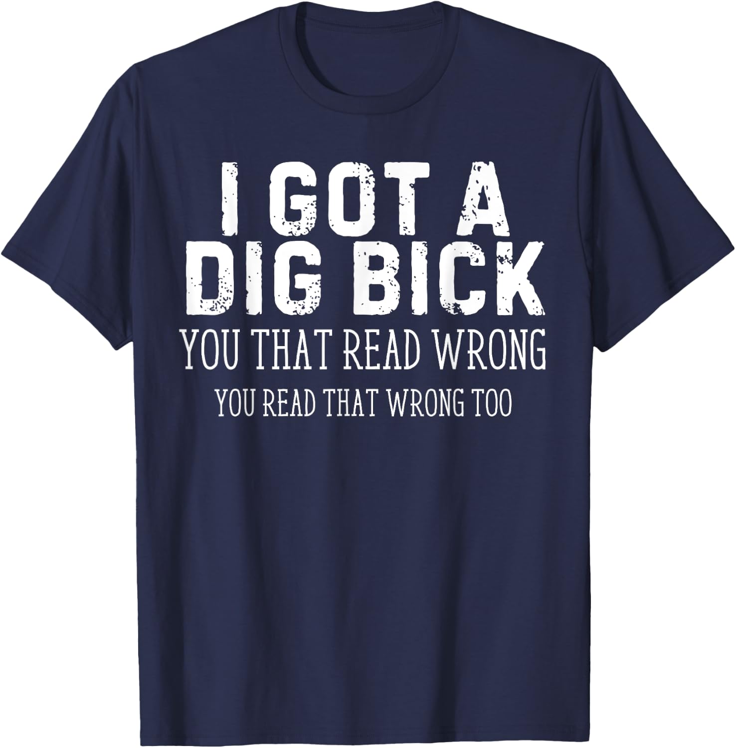 Funny Saying I Got a Dig Bick Adult Humor Joke Women Men T-Shirt - T-Shirt | Navy