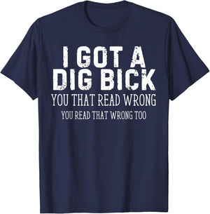 Funny Saying I Got a Dig Bick Adult Humor Joke Women Men T-Shirt - T-Shirt | Navy