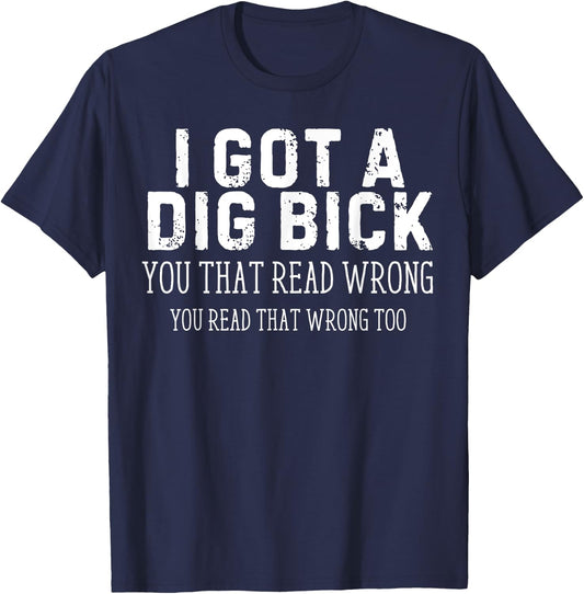 Funny Saying I Got a Dig Bick Adult Humor Joke Women Men T-Shirt - T-Shirt | Navy