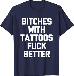 Bitches With Tattoos Fuck Better -Funny Tattoo Lover Tattoos , Small T-Shirt - T-Shirt | Navy