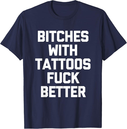Bitches With Tattoos Fuck Better -Funny Tattoo Lover Tattoos , Small T-Shirt - T-Shirt | Navy