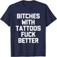Bitches With Tattoos Fuck Better -Funny Tattoo Lover Tattoos , Small T-Shirt - T-Shirt | Navy