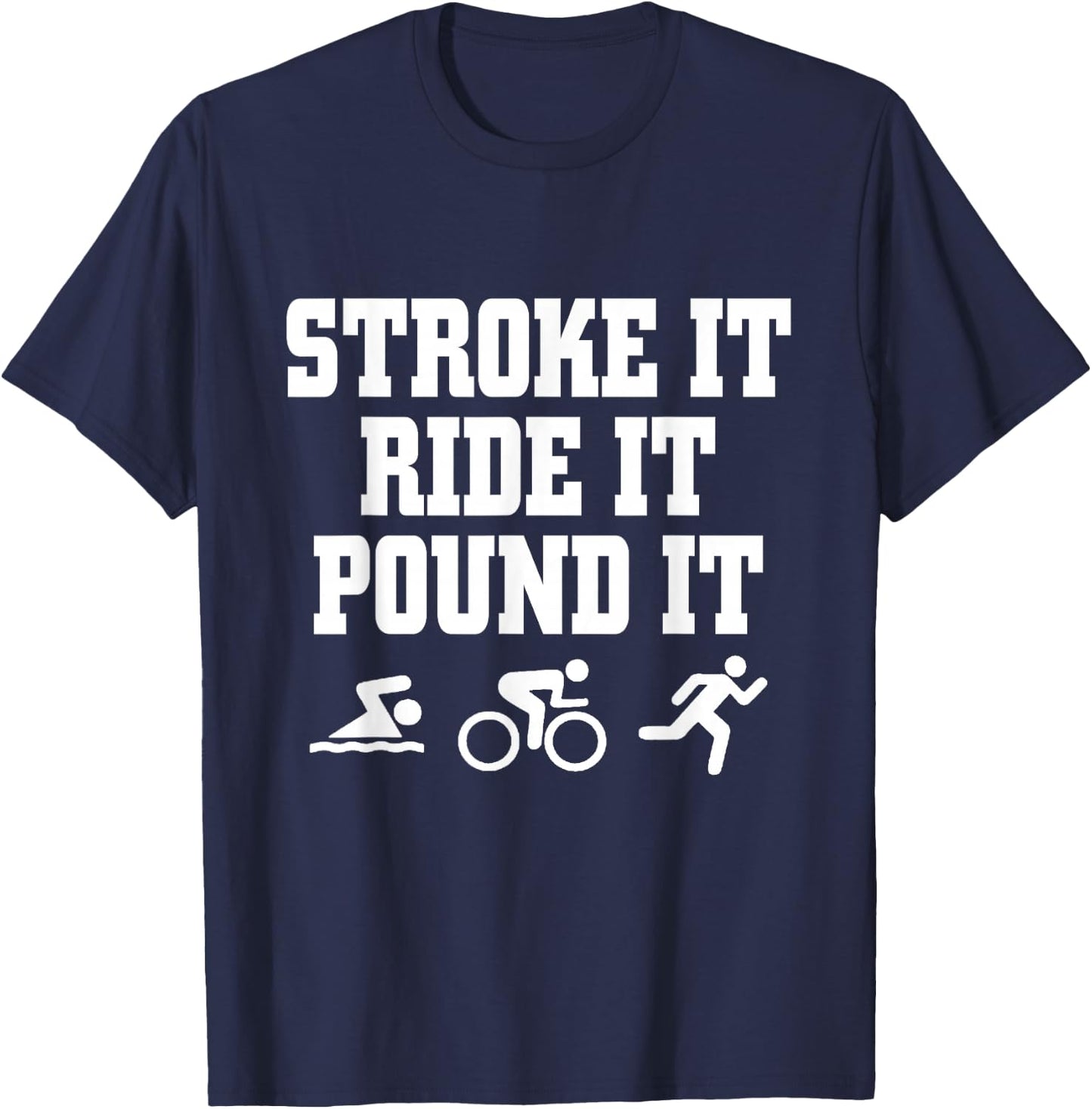 Stroke It Ride It Pound It Swim Bike Run Triahlon T-Shirt - T-Shirt | Navy