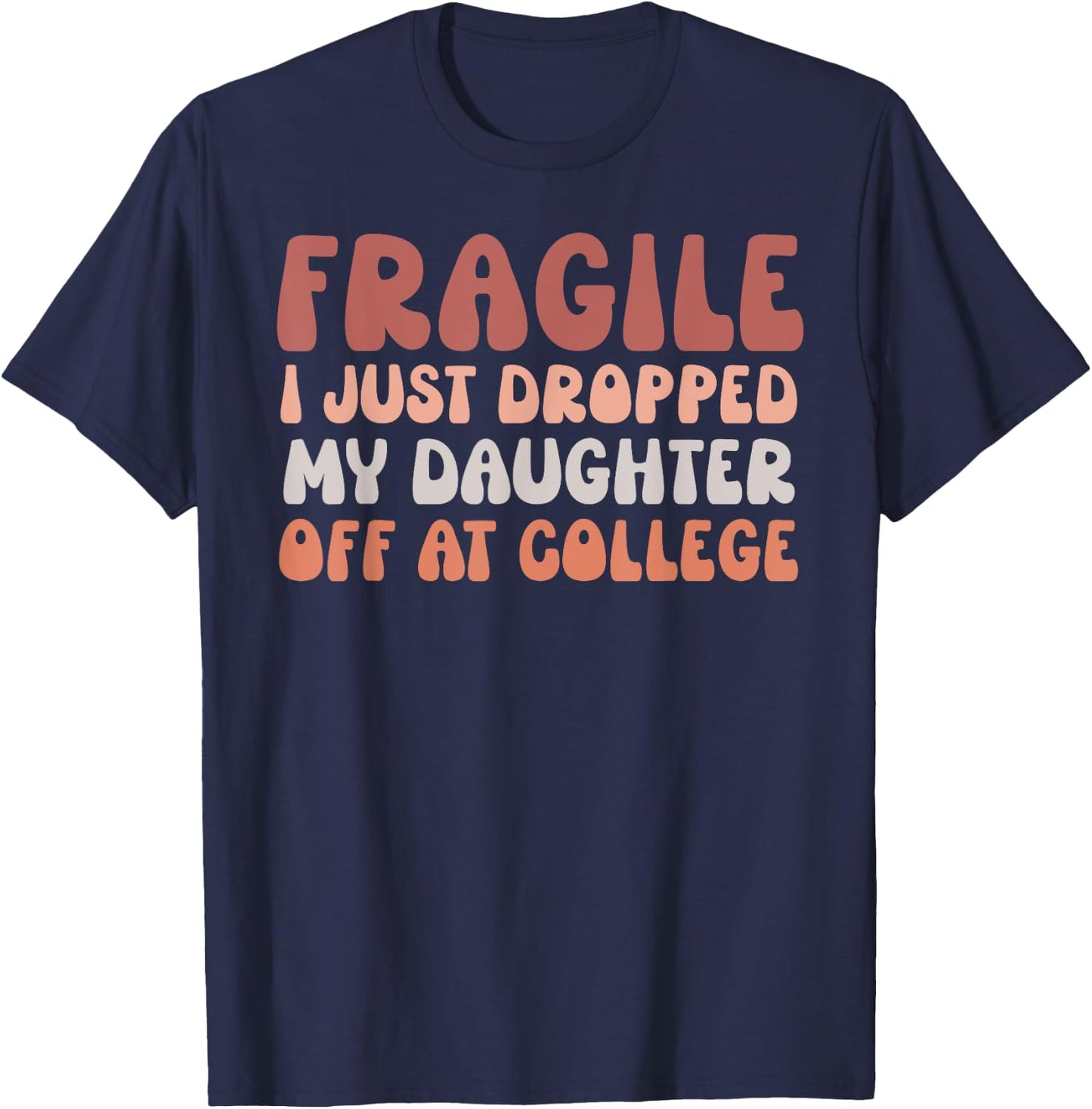 Fragile I Just Dropped My Daughter Off At College Pink Retro T-Shirt - T-Shirt | Navy
