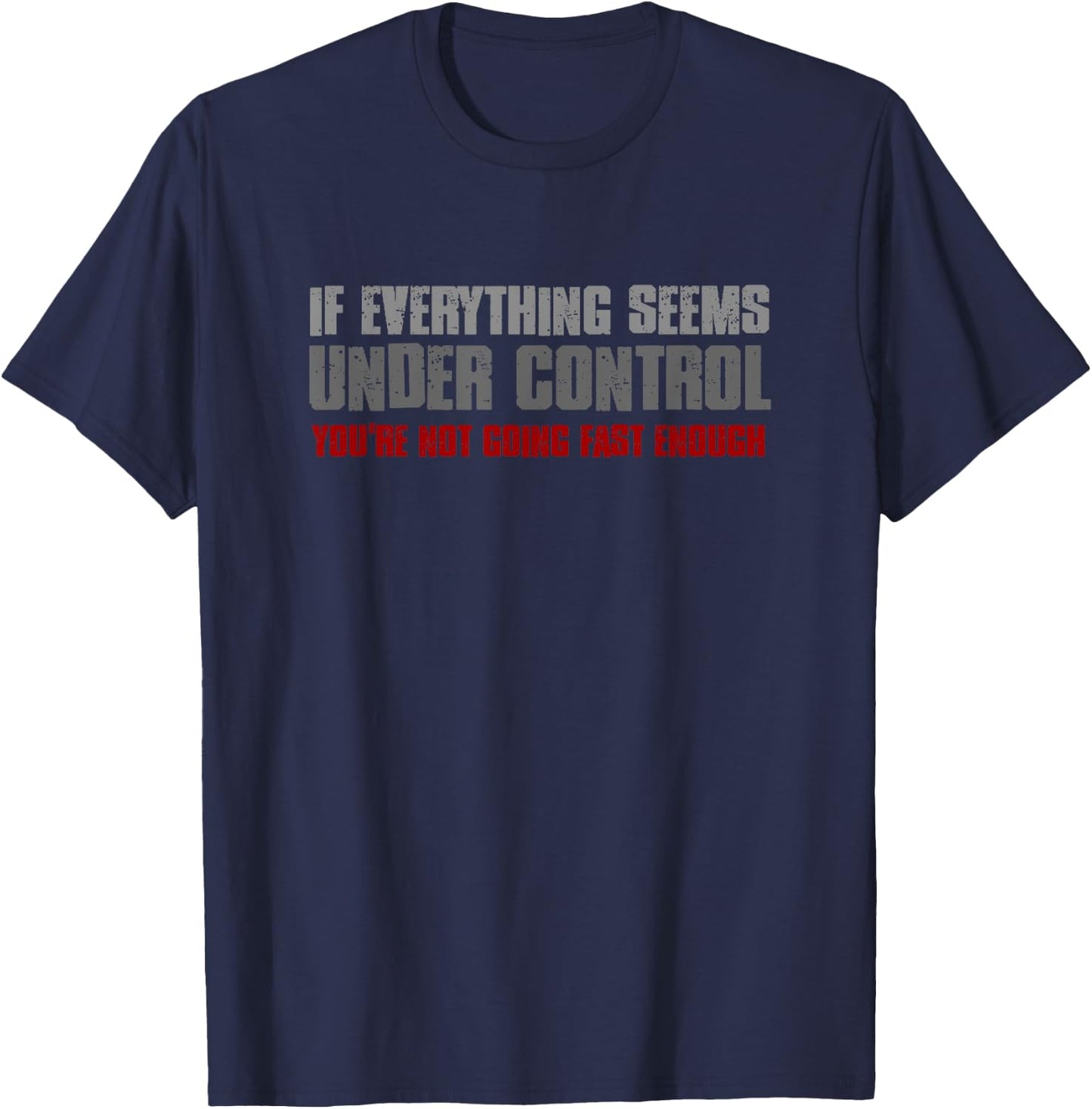 If Everything is Under Control You're Not Going Fast Enough T-Shirt - T-Shirt | Navy