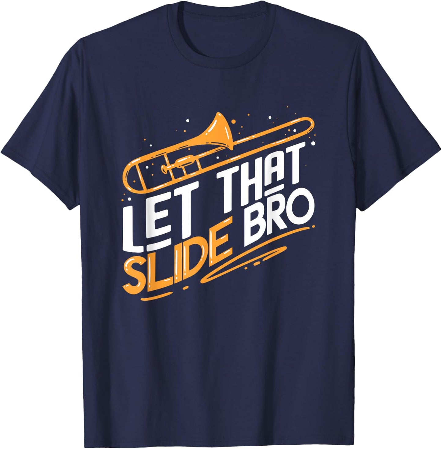 Trombone Gift | Let That Slide Bro | Musician T-Shirt - T-Shirt | Navy