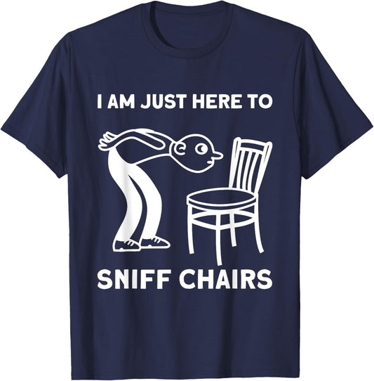I Am Just Here to Sniff Chairs Funny Meme Quirky Humor T-Shirt - T-Shirt | Navy
